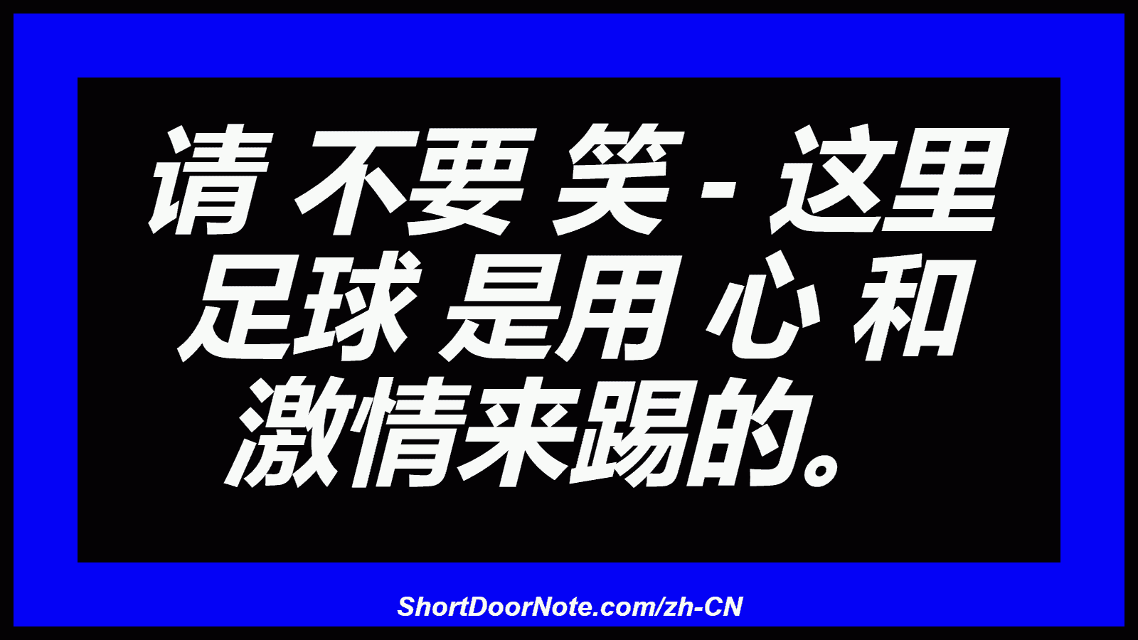 请 不要 笑 - 这里 足球 是用 心 和 激情来踢的。

