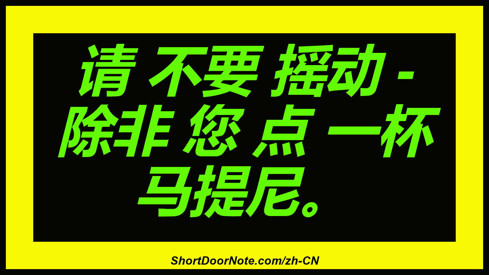 请 不要 摇动 - 除非 您 点 一杯 马提尼。
