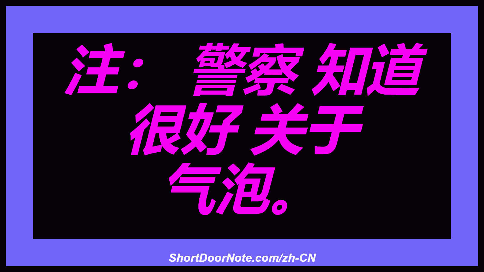 注： 警察 知道 很好 关于 气泡。
