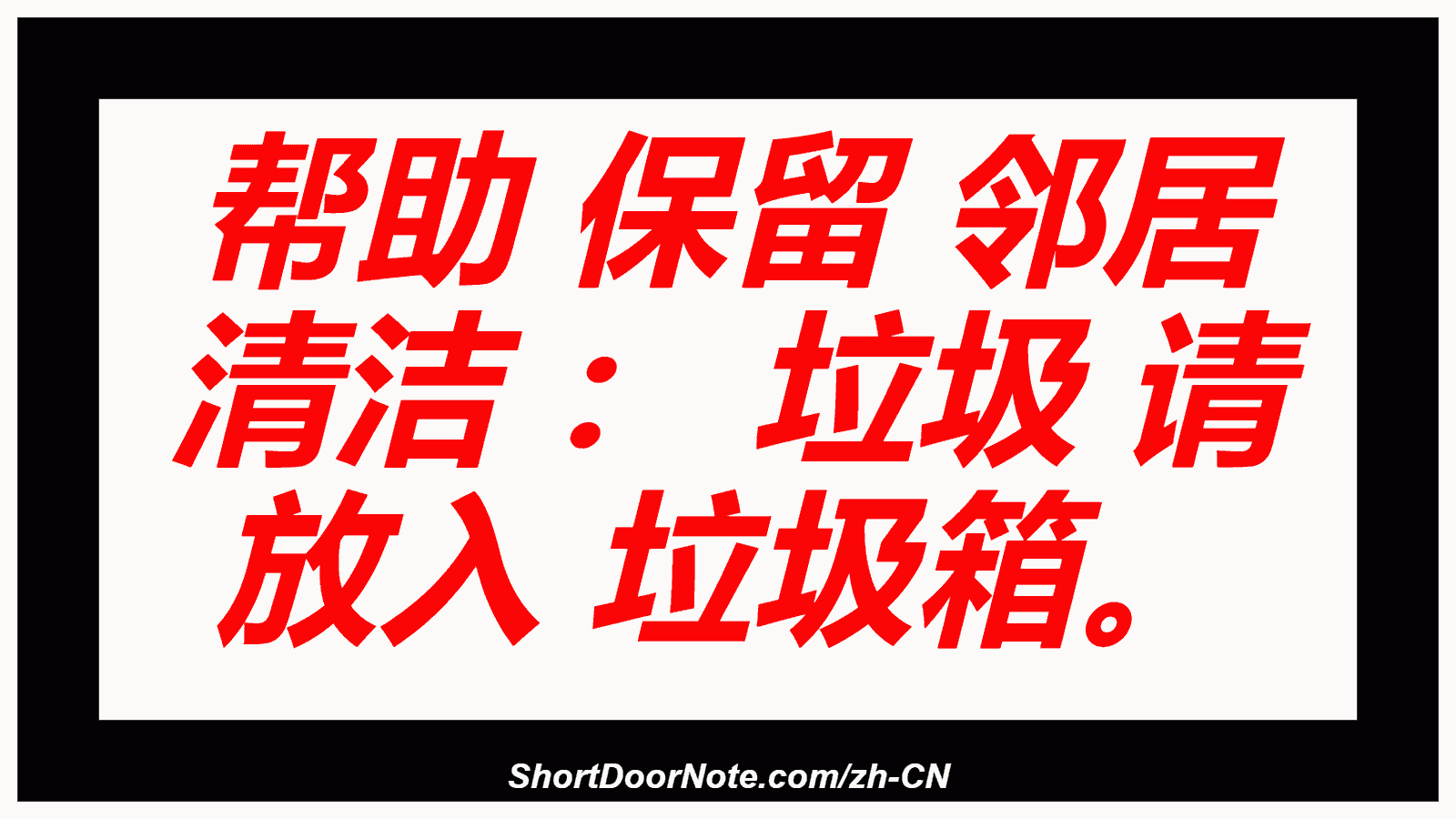 帮助 保留 邻居 清洁 ： 垃圾 请 放入 垃圾箱。
