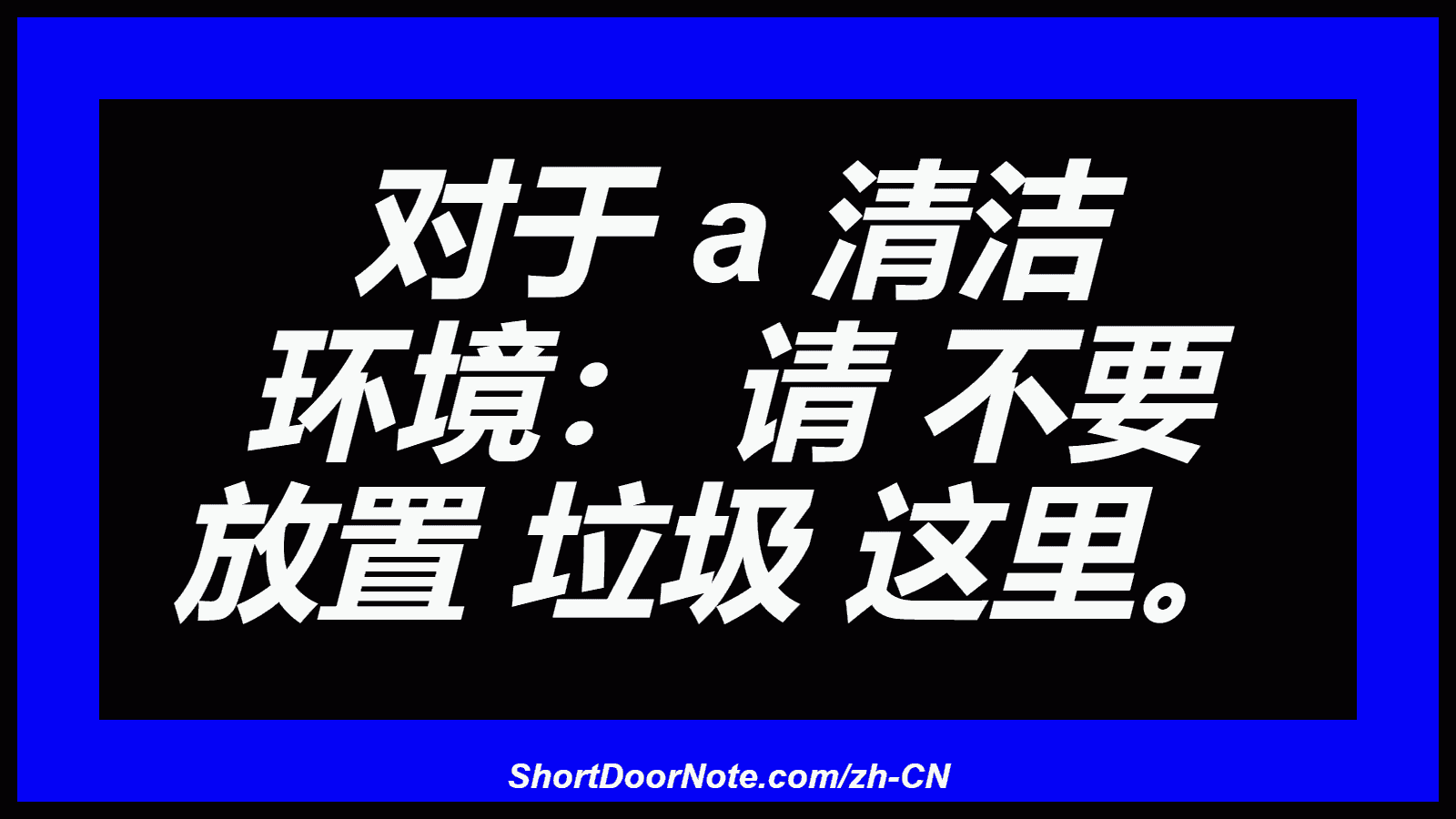 对于 a 清洁 环境： 请 不要 放置 垃圾 这里。
