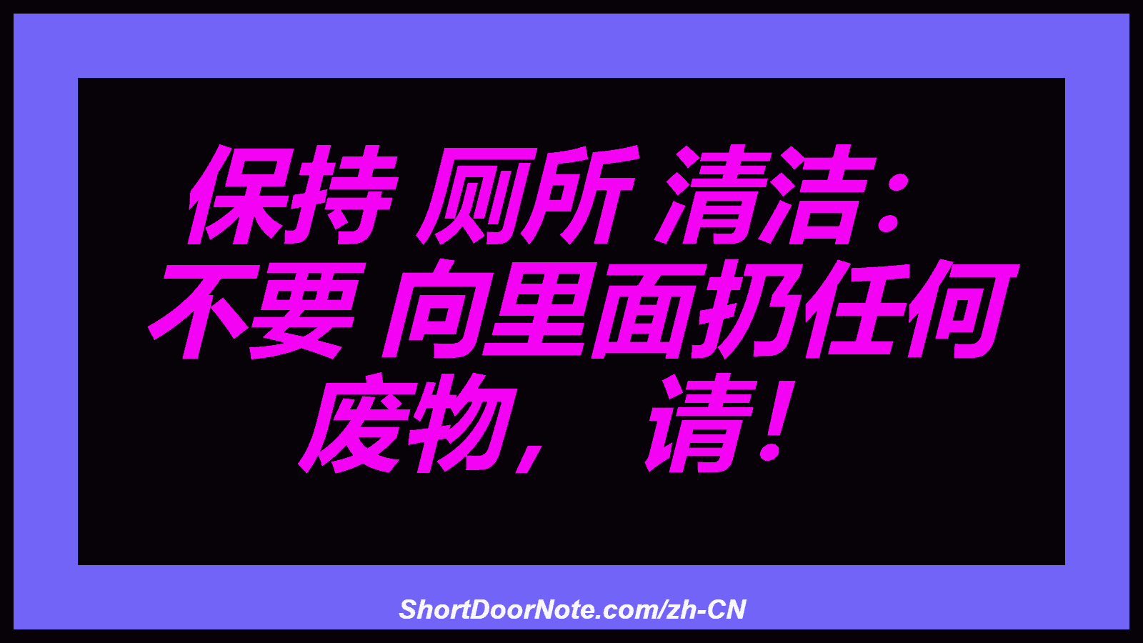保持 厕所 清洁： 不要 向里面扔任何 废物， 请！
