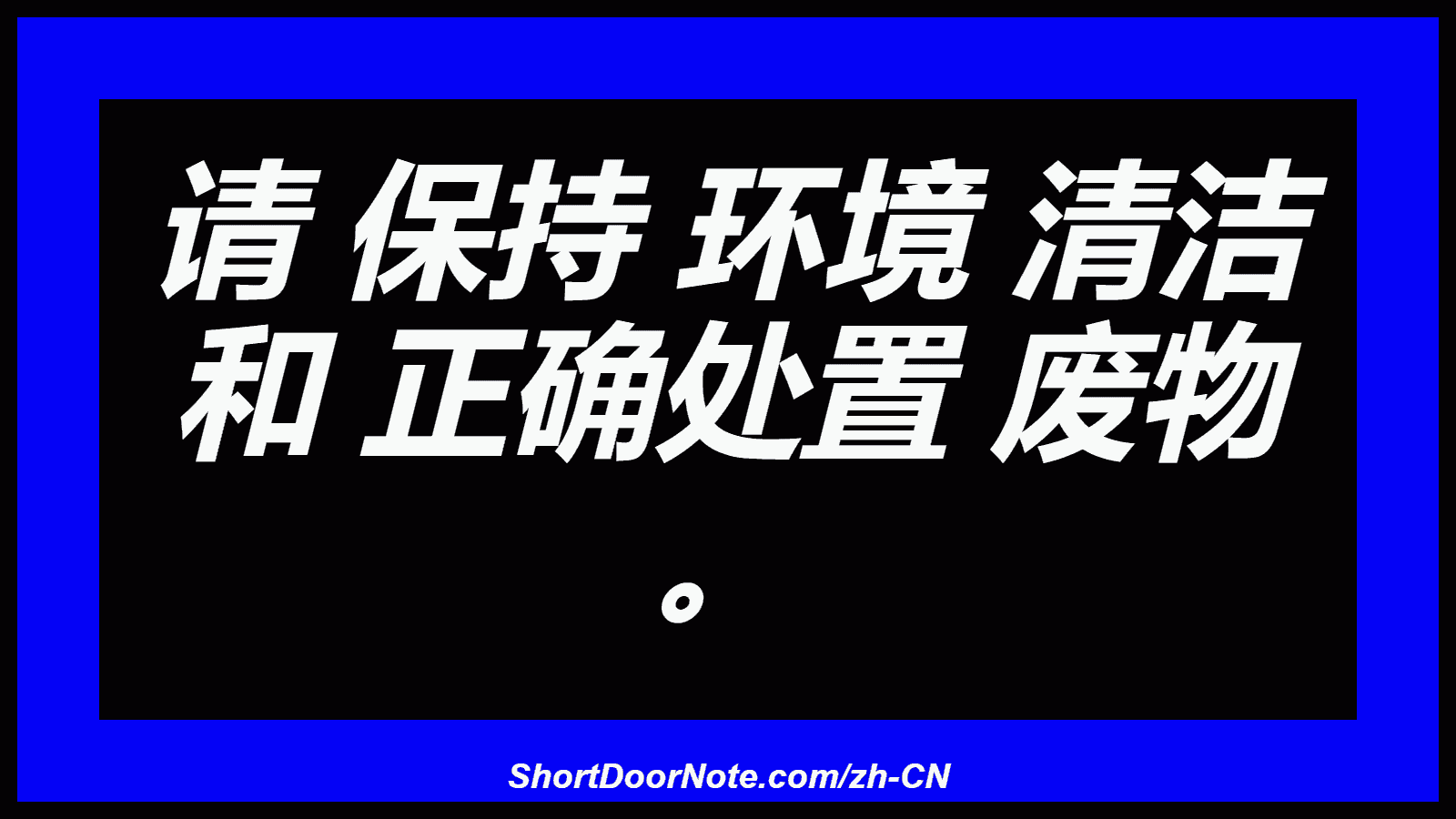 请 保持 环境 清洁 和 正确处置 废物 。

