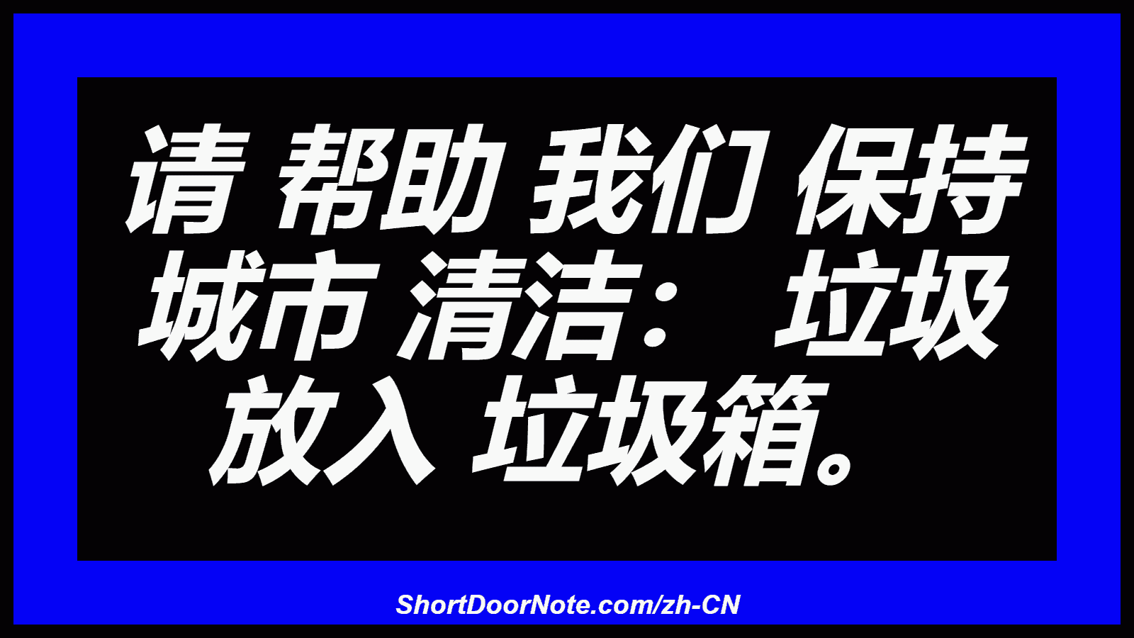 请 帮助 我们 保持 城市 清洁： 垃圾 放入 垃圾箱。
