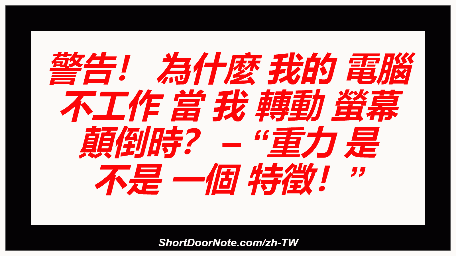 警告！ 為什麼 我的 電腦 不工作 當 我 轉動 螢幕 顛倒時？ – “重力 是 不是 一個 特徵！”
