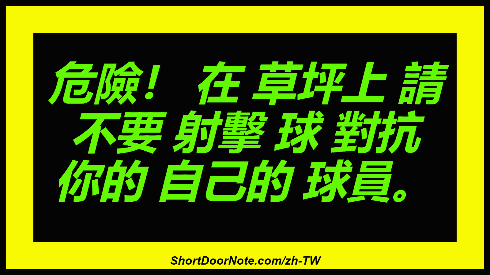 危險！ 在 草坪上 請 不要 射擊 球 對抗 你的 自己的 球員。
