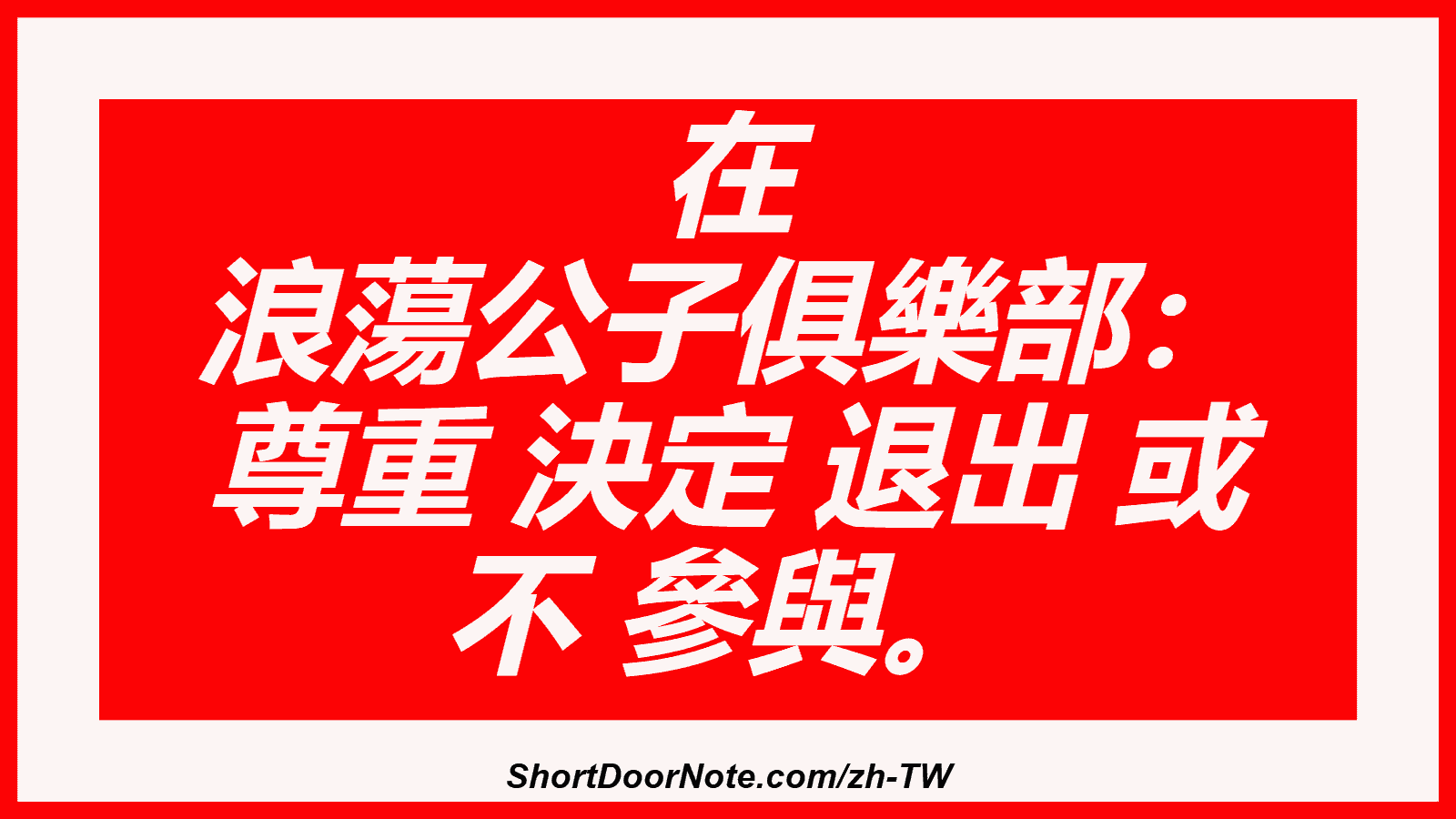 在 浪蕩公子俱樂部： 尊重 決定 退出 或 不 參與。
