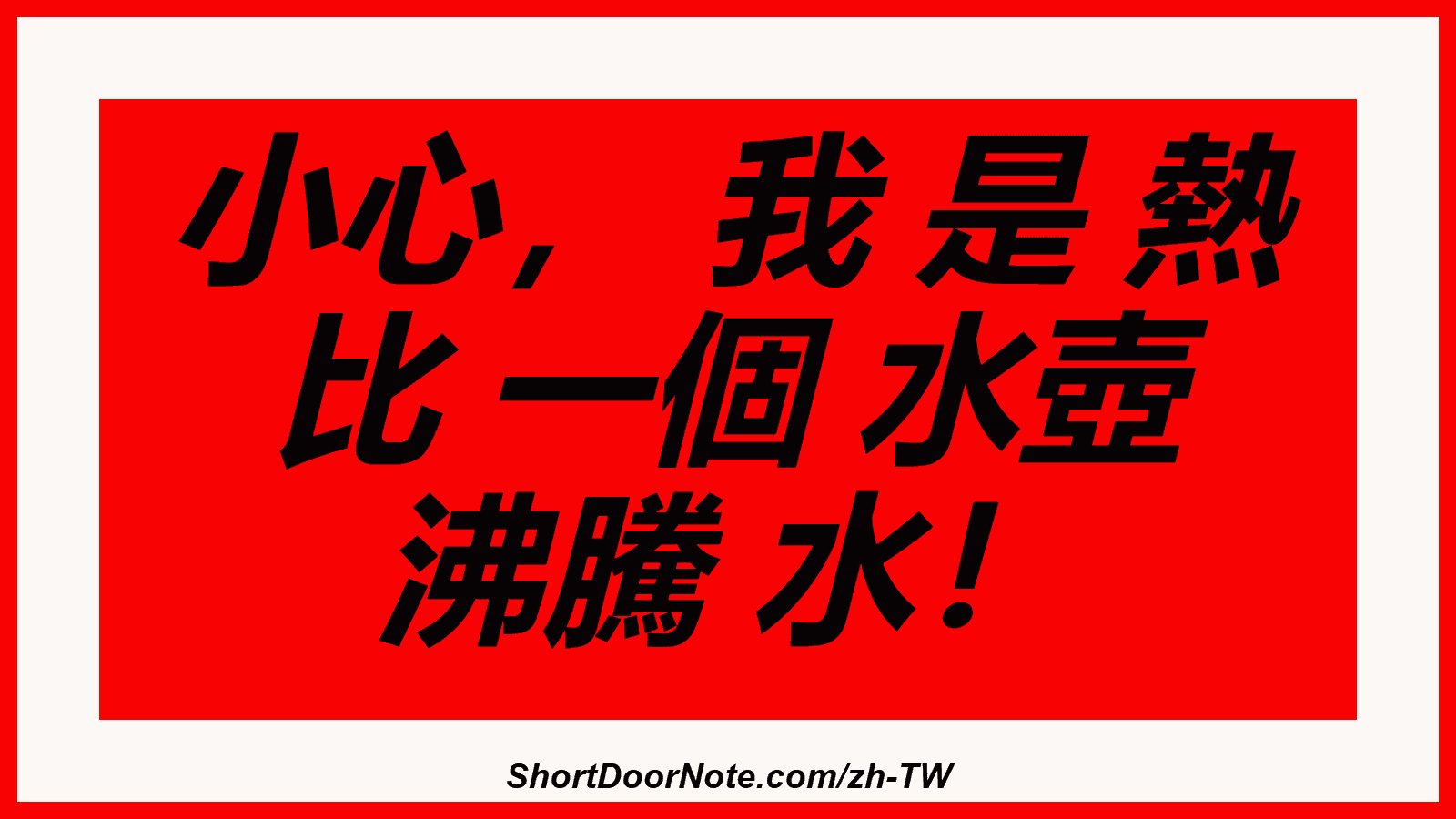 小心， 我 是 熱 比 一個 水壺 沸騰 水！

