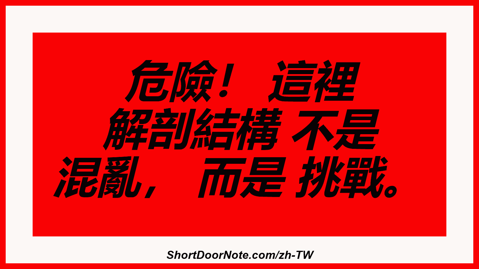 危險！ 這裡 解剖結構 不是 混亂， 而是 挑戰。
