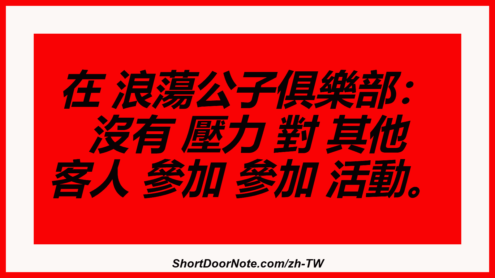 在 浪蕩公子俱樂部： 沒有 壓力 對 其他 客人 參加 參加 活動。
