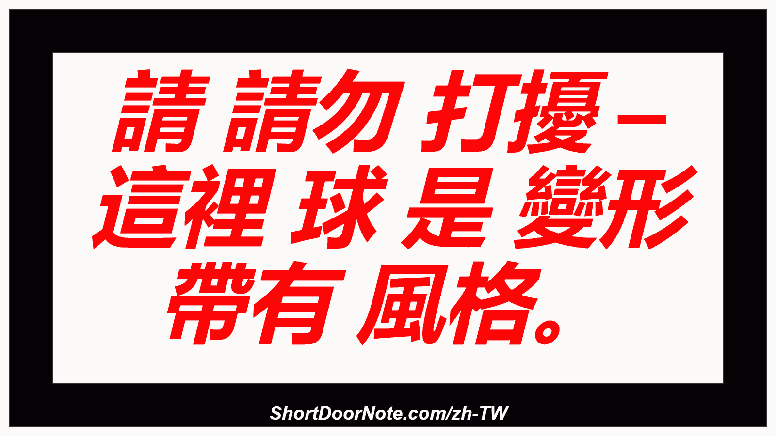 請 請勿 打擾 – 這裡 球 是 變形 帶有 風格。
