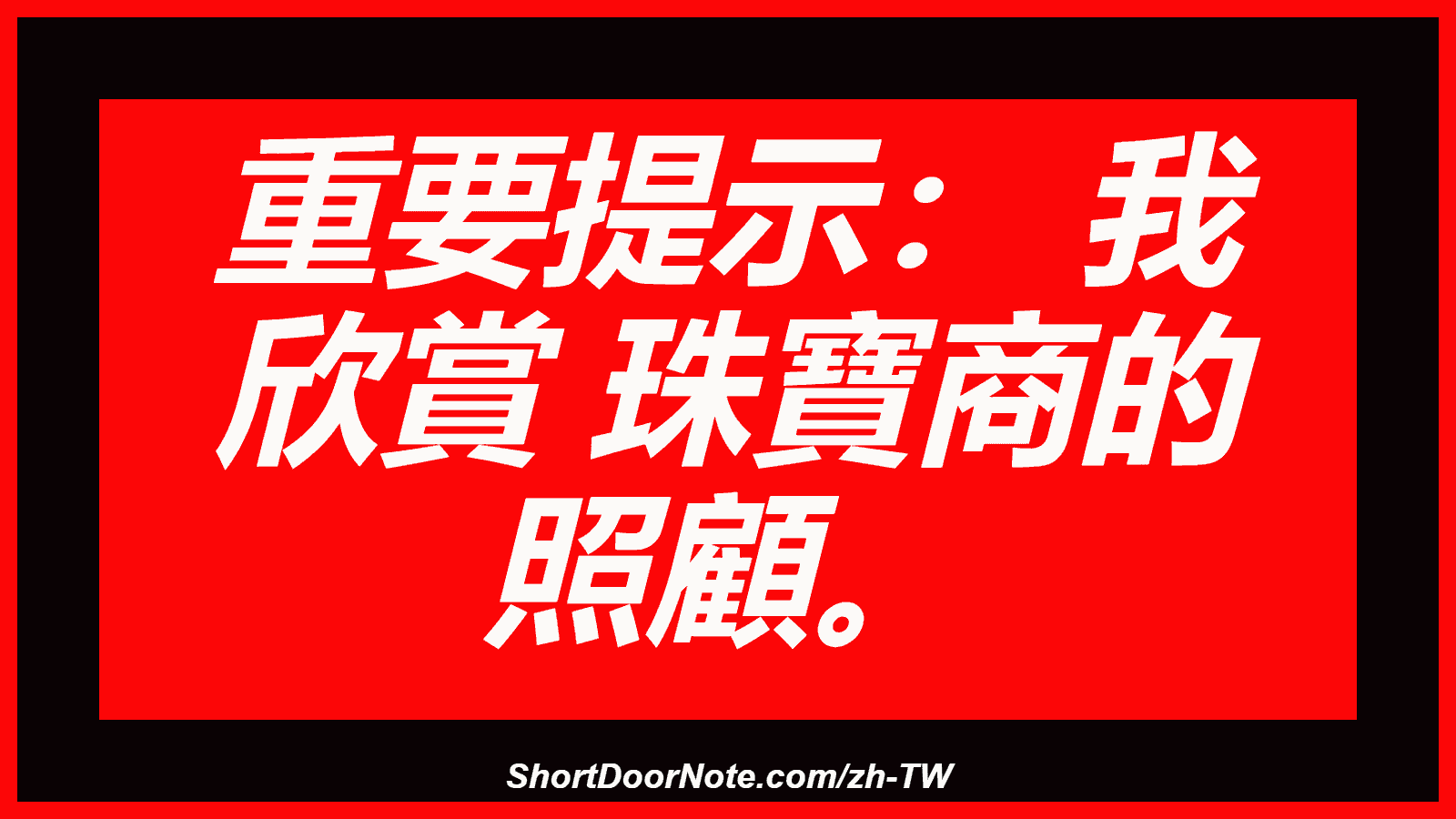 重要提示： 我 欣賞 珠寶商的 照顧。
