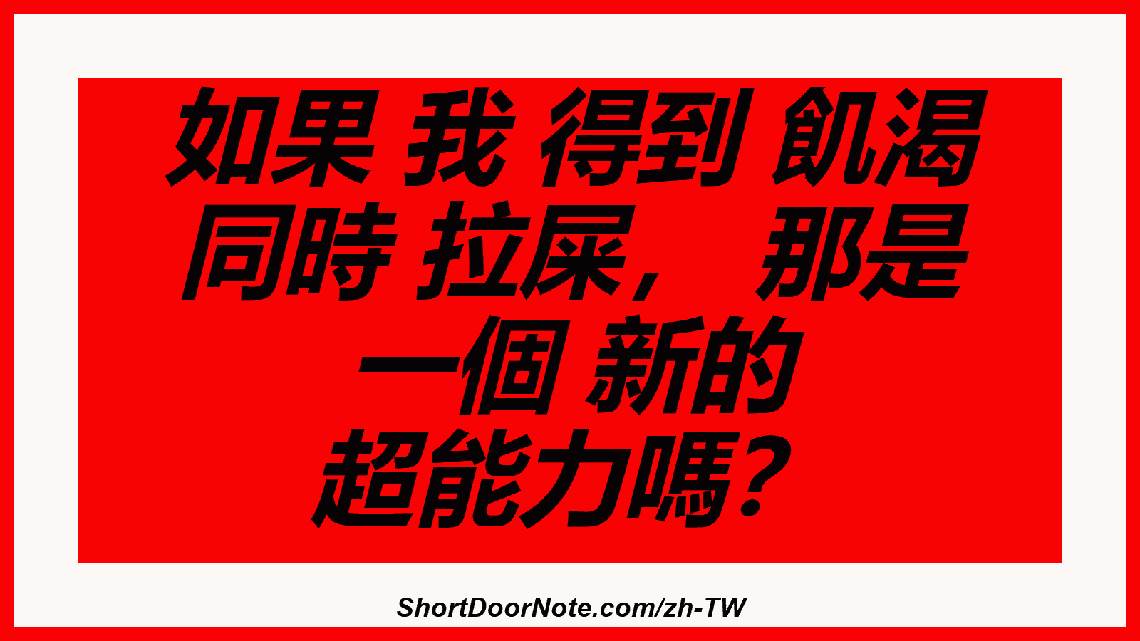 如果 我 得到 飢渴 同時 拉屎， 那是 一個 新的 超能力嗎？
