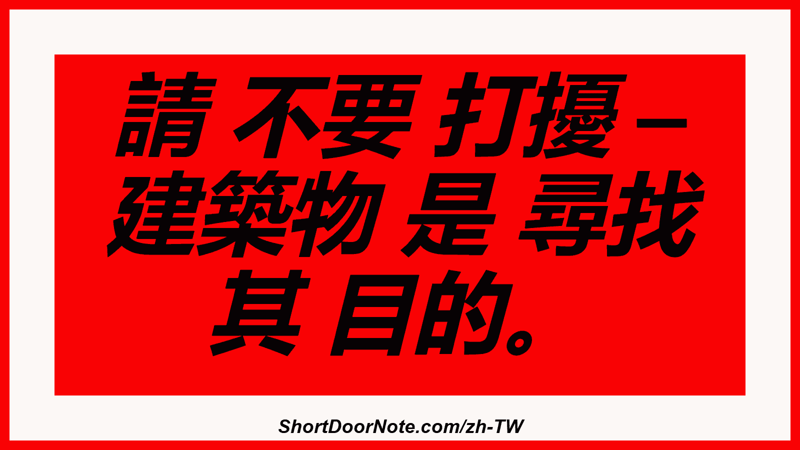 請 不要 打擾 – 建築物 是 尋找 其 目的。
