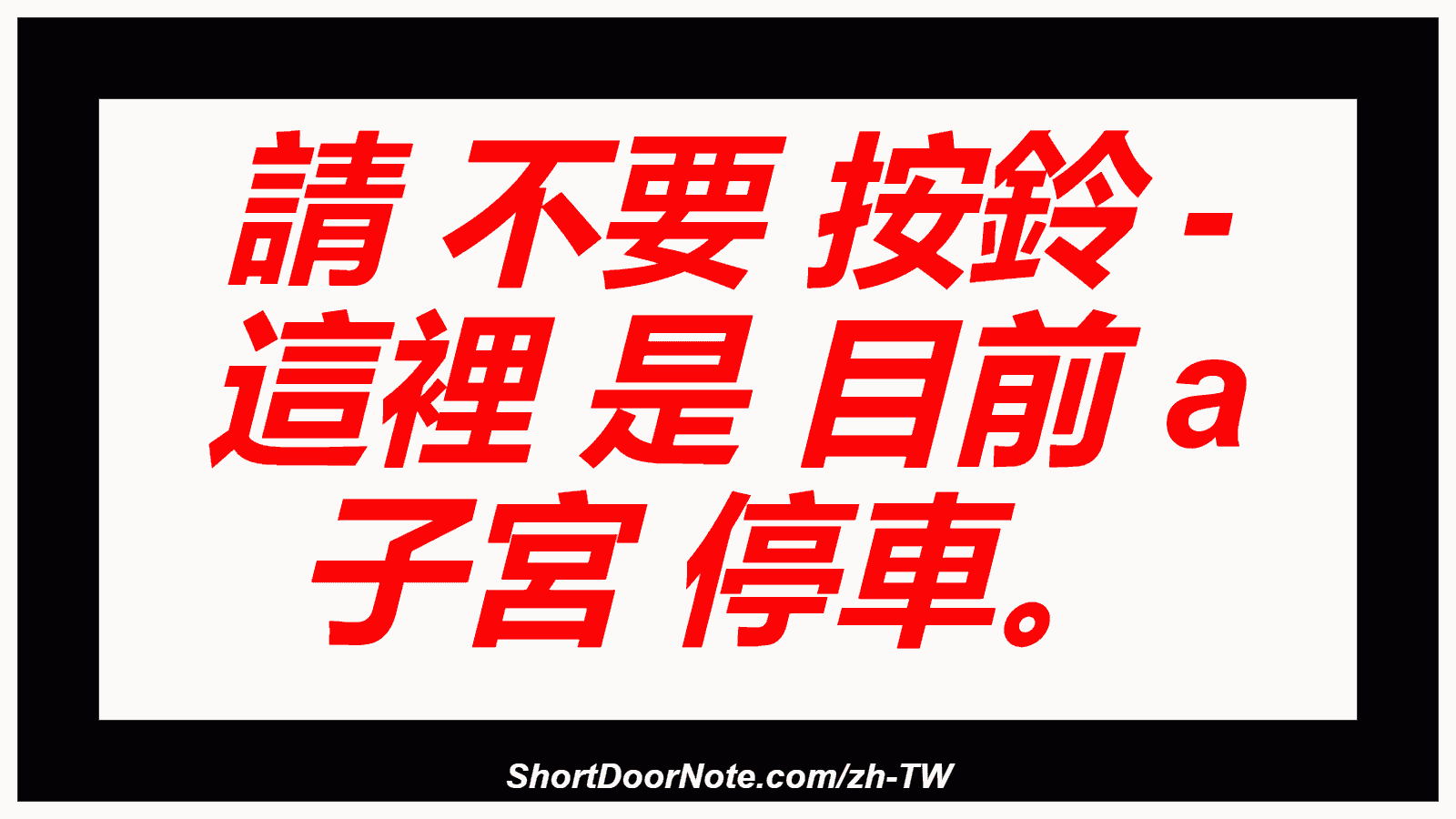 請 不要 按鈴 - 這裡 是 目前 a 子宮 停車。
