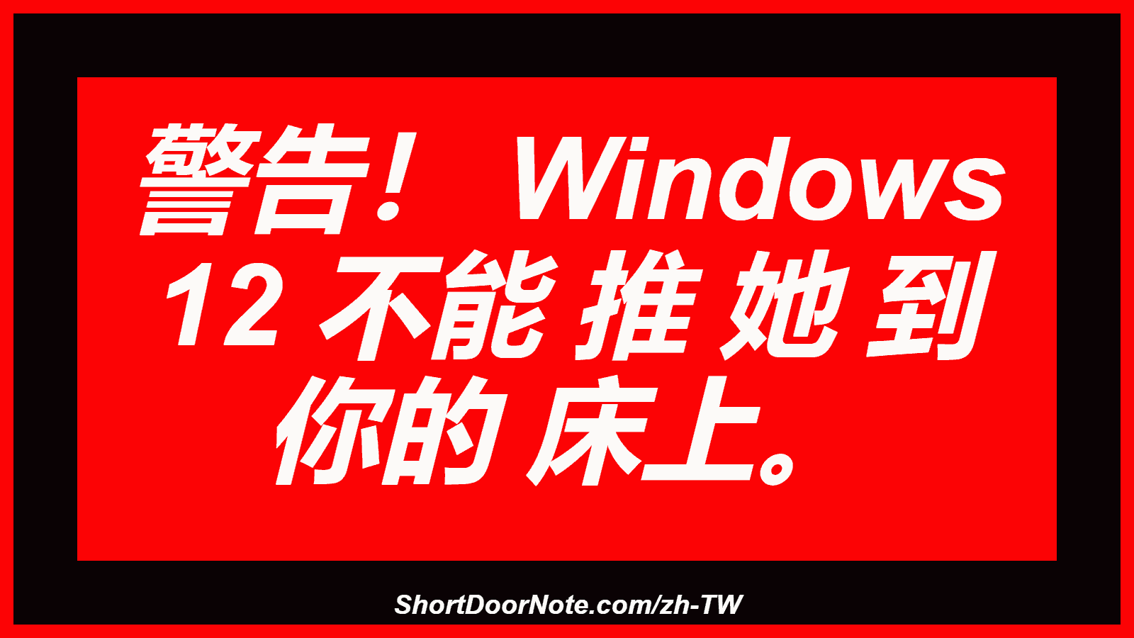 警告！ Windows 12 不能 推 她 到 你的 床上。
