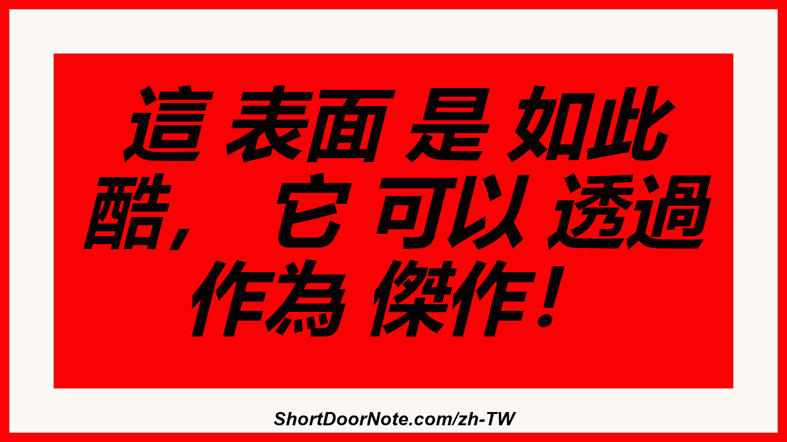 這 表面 是 如此 酷， 它 可以 透過 作為 傑作！
