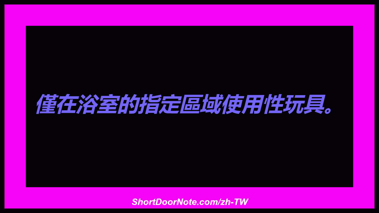 僅在浴室的指定區域使用性玩具。
