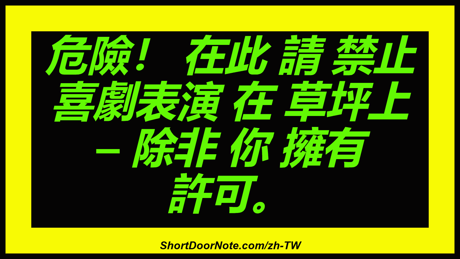 危險！ 在此 請 禁止 喜劇表演 在 草坪上 – 除非 你 擁有 許可。
