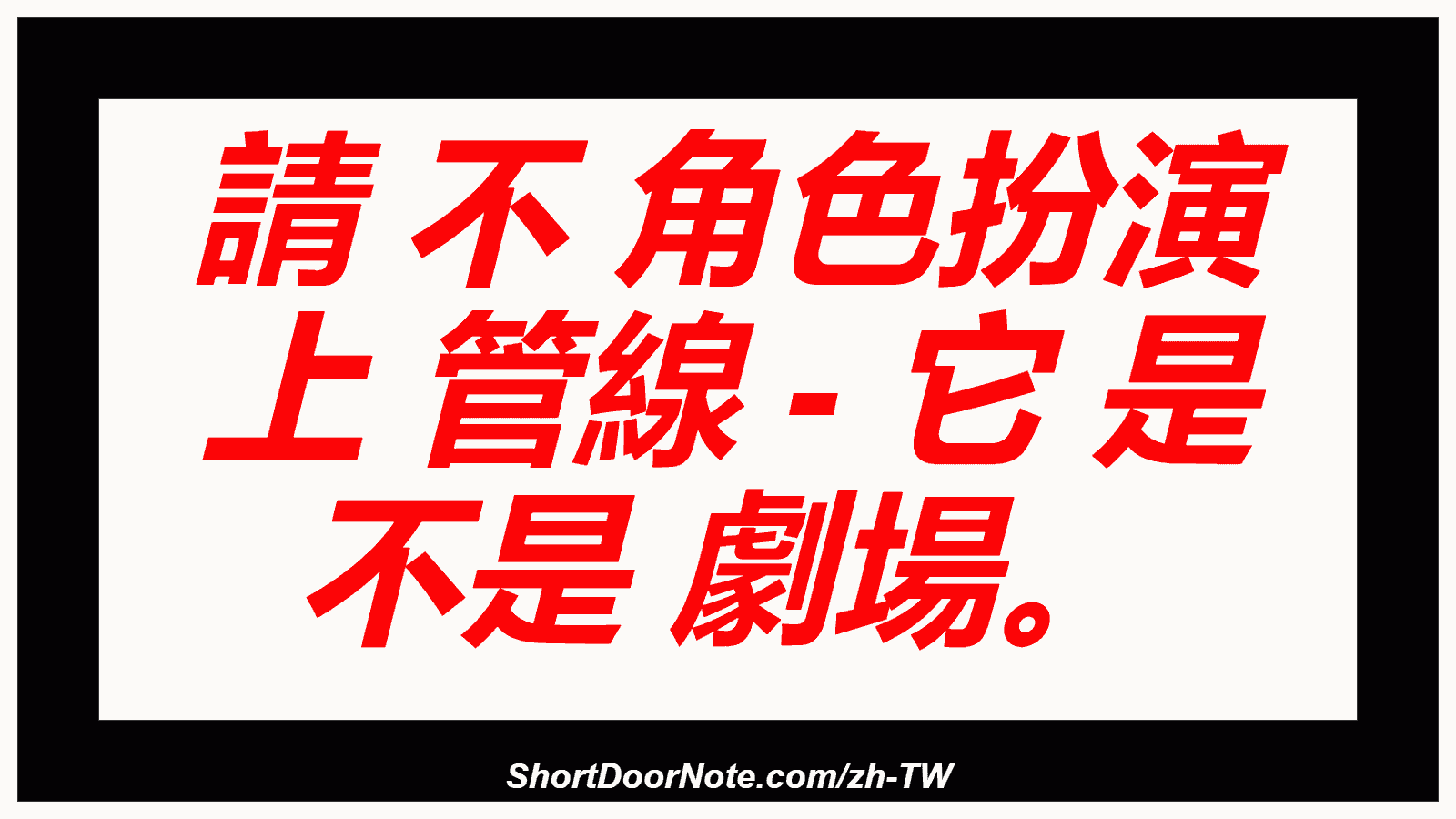 請 不 角色扮演 上 管線 - 它 是 不是 劇場。

