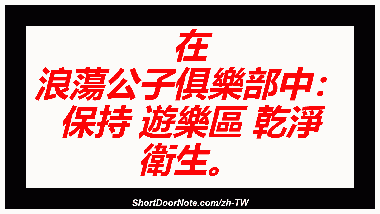 在 浪蕩公子俱樂部中： 保持 遊樂區 乾淨 衛生。
