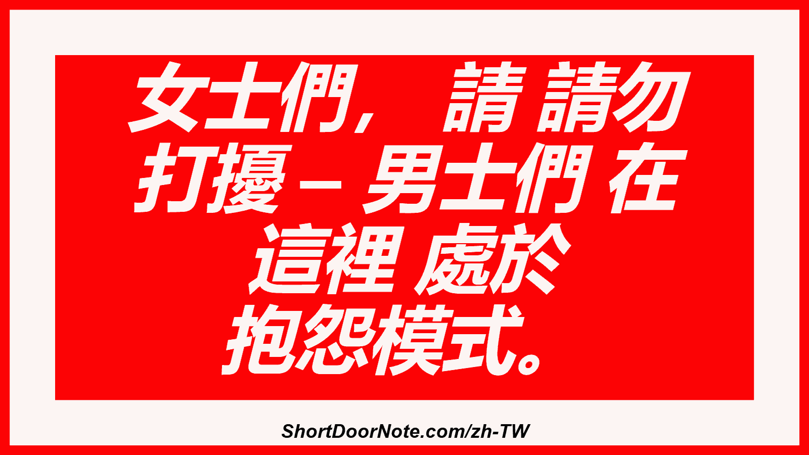女士們， 請 請勿 打擾 – 男士們 在 這裡 處於 抱怨模式。
