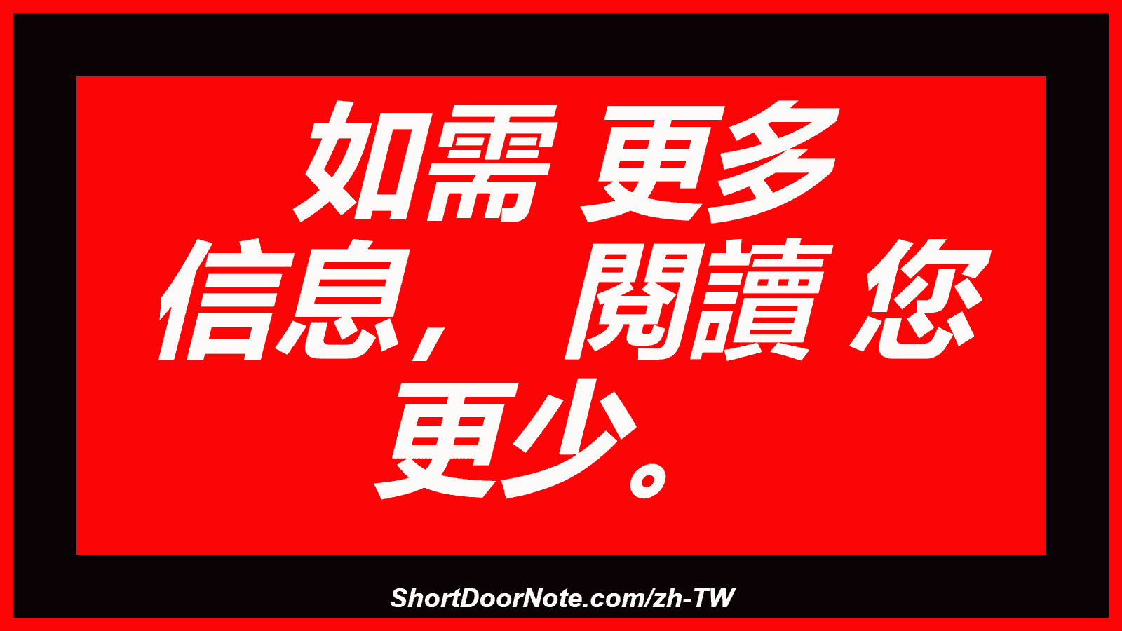 如需 更多 信息， 閱讀 您 更少。

