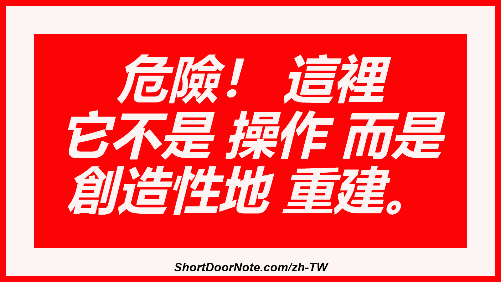 危險！ 這裡 它不是 操作 而是 創造性地 重建。
