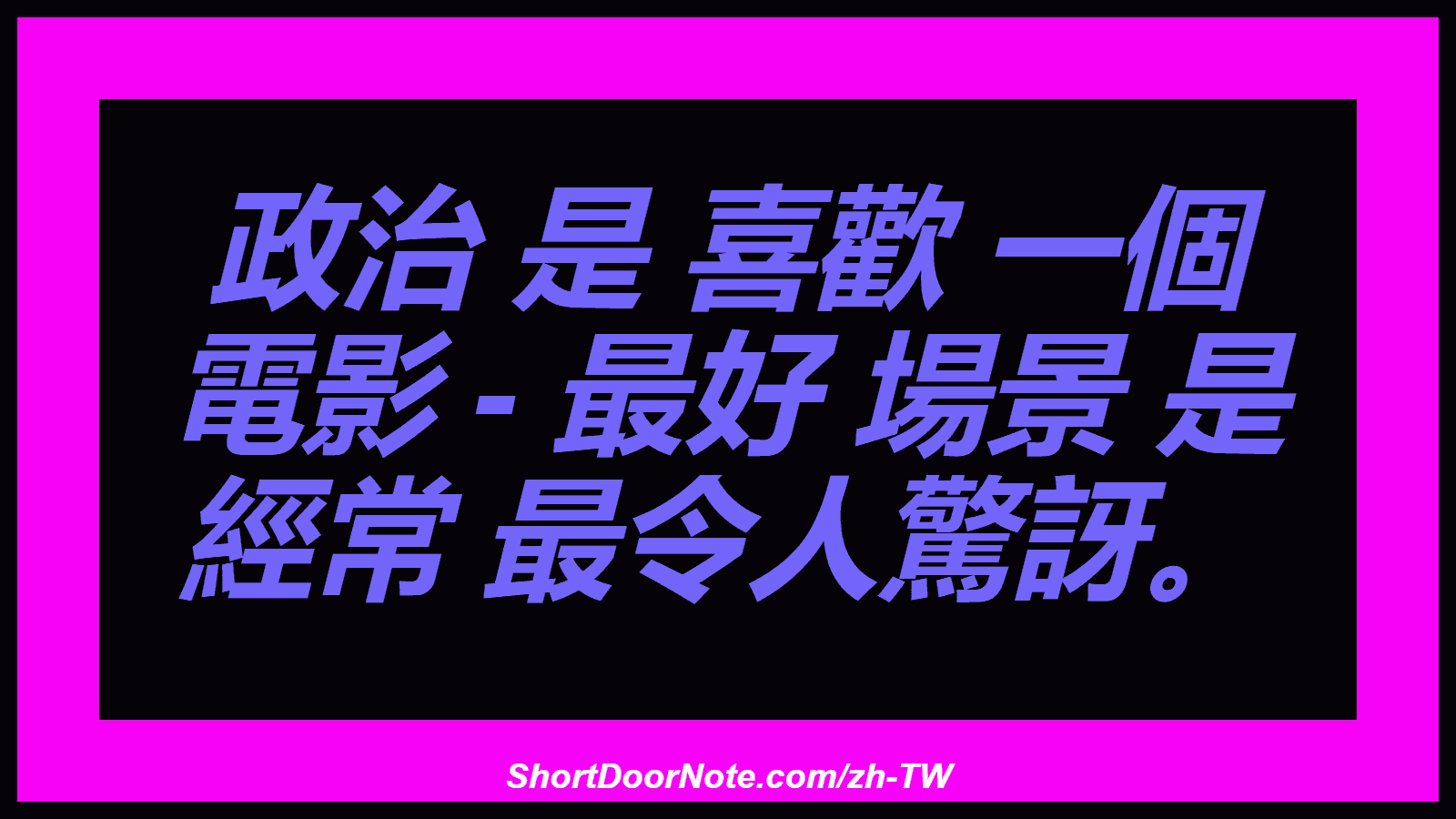 政治 是 喜歡 一個 電影 - 最好 場景 是 經常 最令人驚訝。
