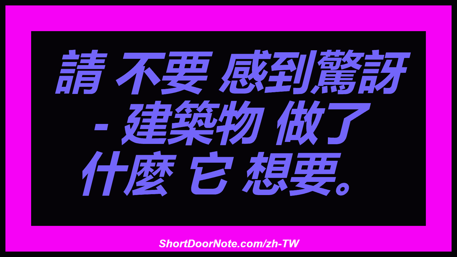 請 不要 感到驚訝 - 建築物 做了 什麼 它 想要。
