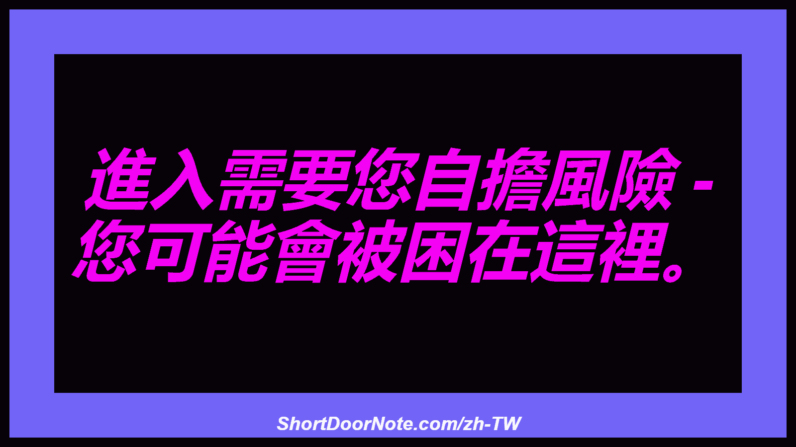 進入需要您自擔風險 - 您可能會被困在這裡。
