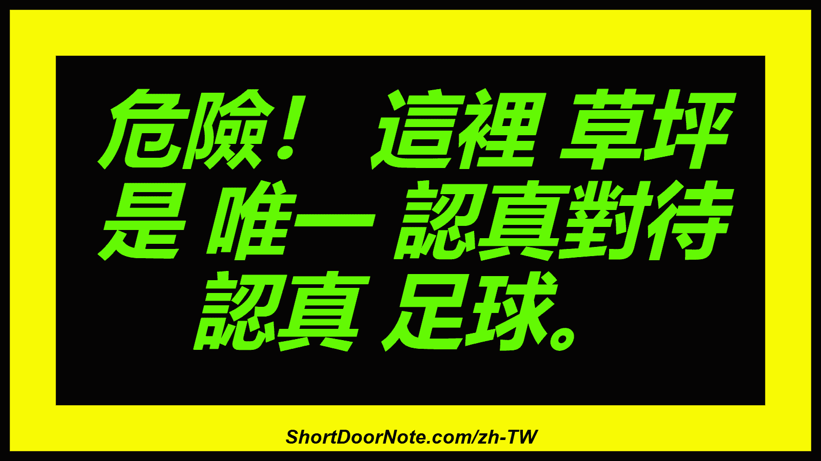 危險！ 這裡 草坪 是 唯一 認真對待 認真 足球。
