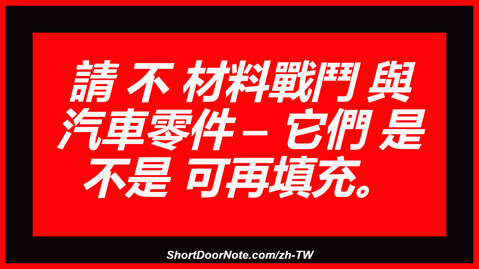 請 不 材料戰鬥 與 汽車零件 – 它們 是 不是 可再填充。
