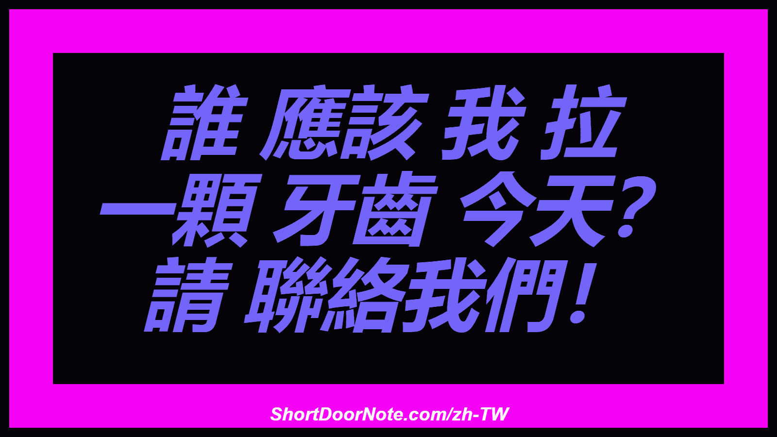 誰 應該 我 拉 一顆 牙齒 今天？ 請 聯絡我們！
