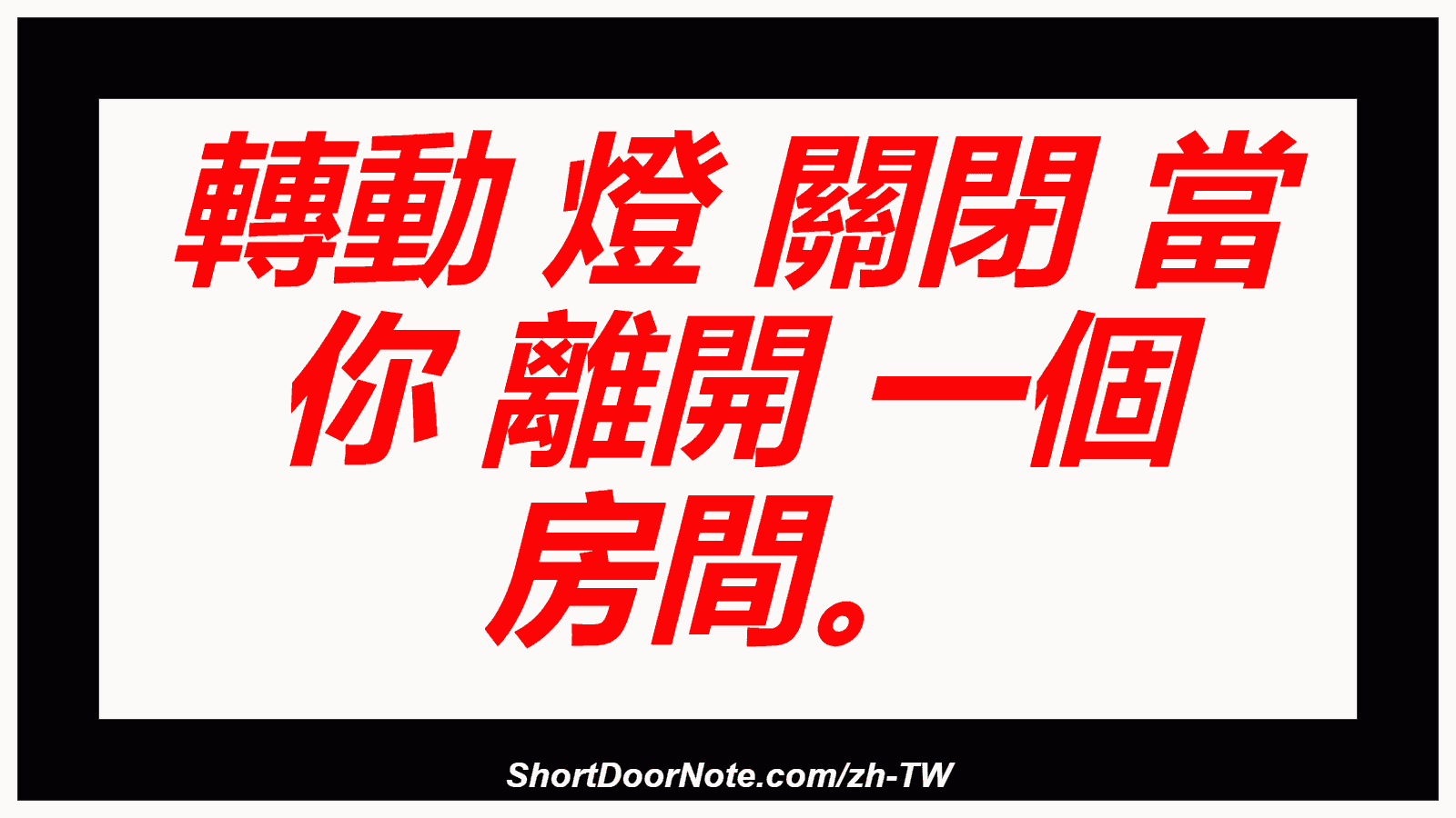 轉動 燈 關閉 當 你 離開 一個 房間。
