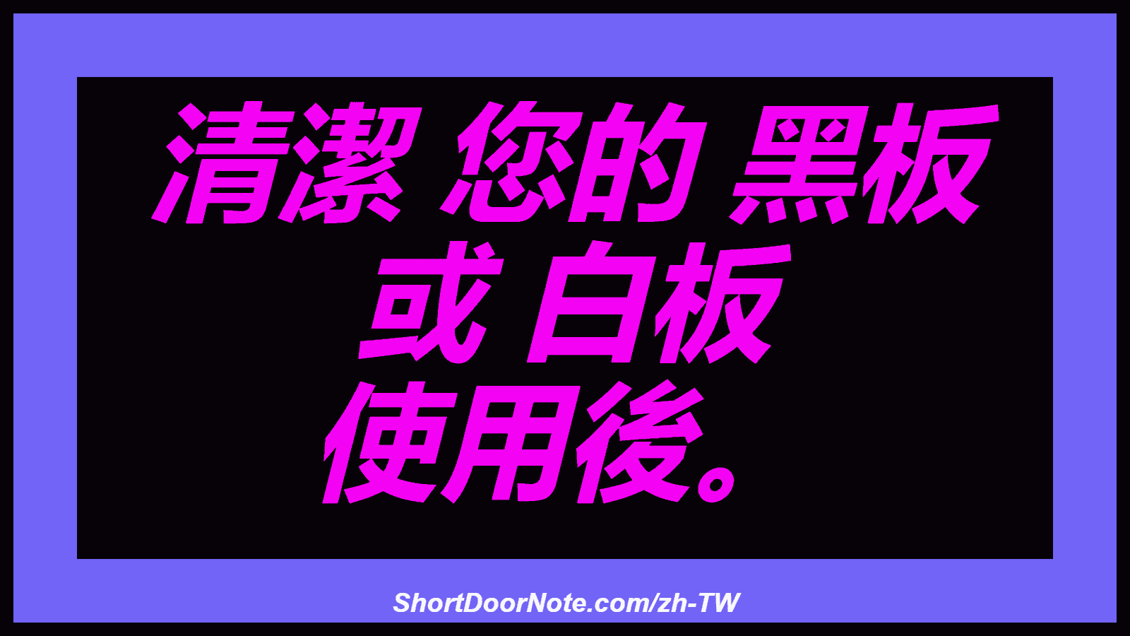 清潔 您的 黑板 或 白板 使用後。
