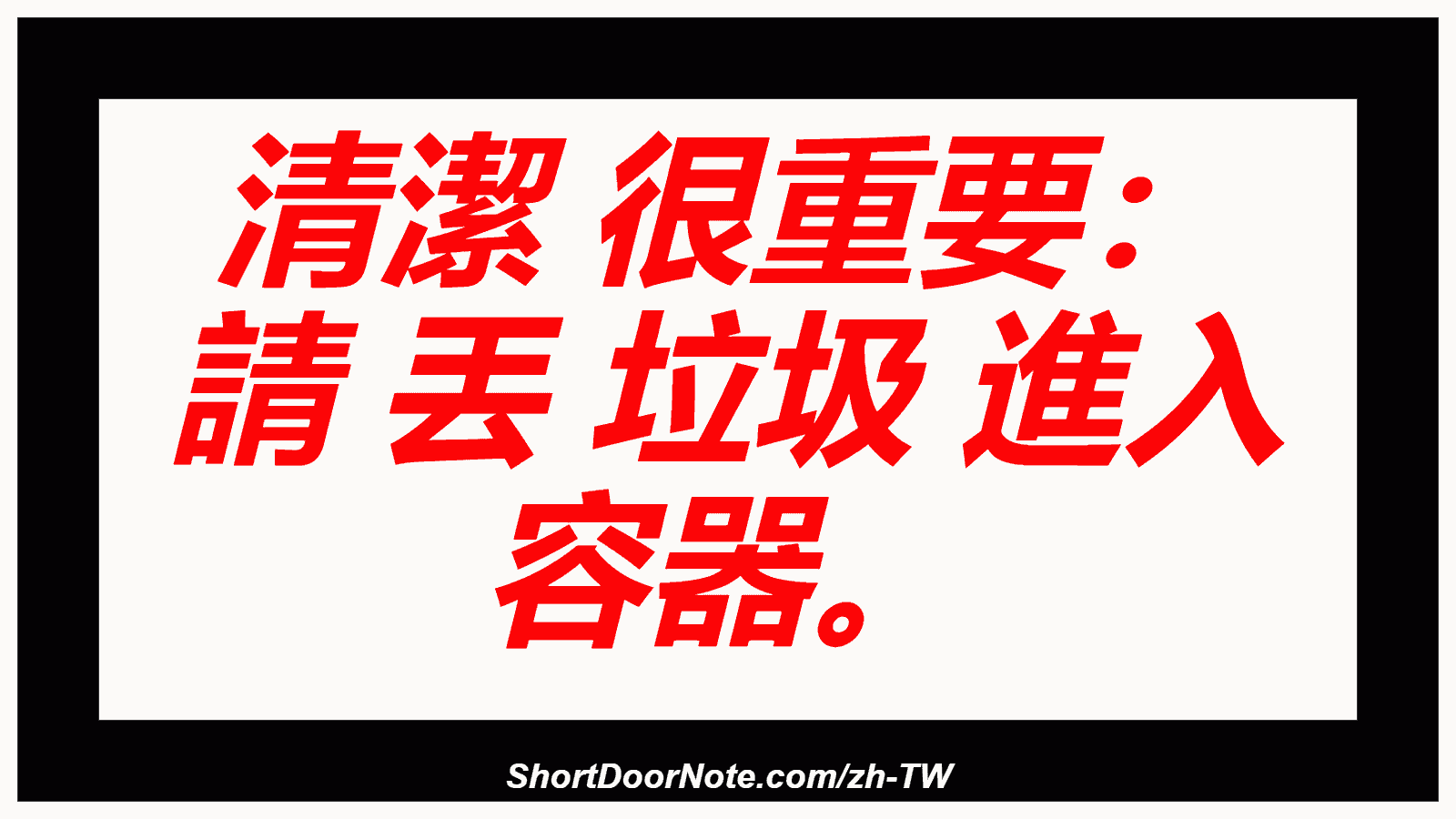 清潔 很重要： 請 丟 垃圾 進入 容器。
