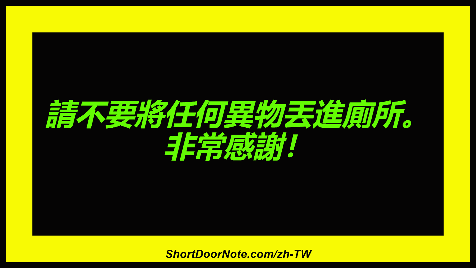 請不要將任何異物丟進廁所。 非常感謝！
