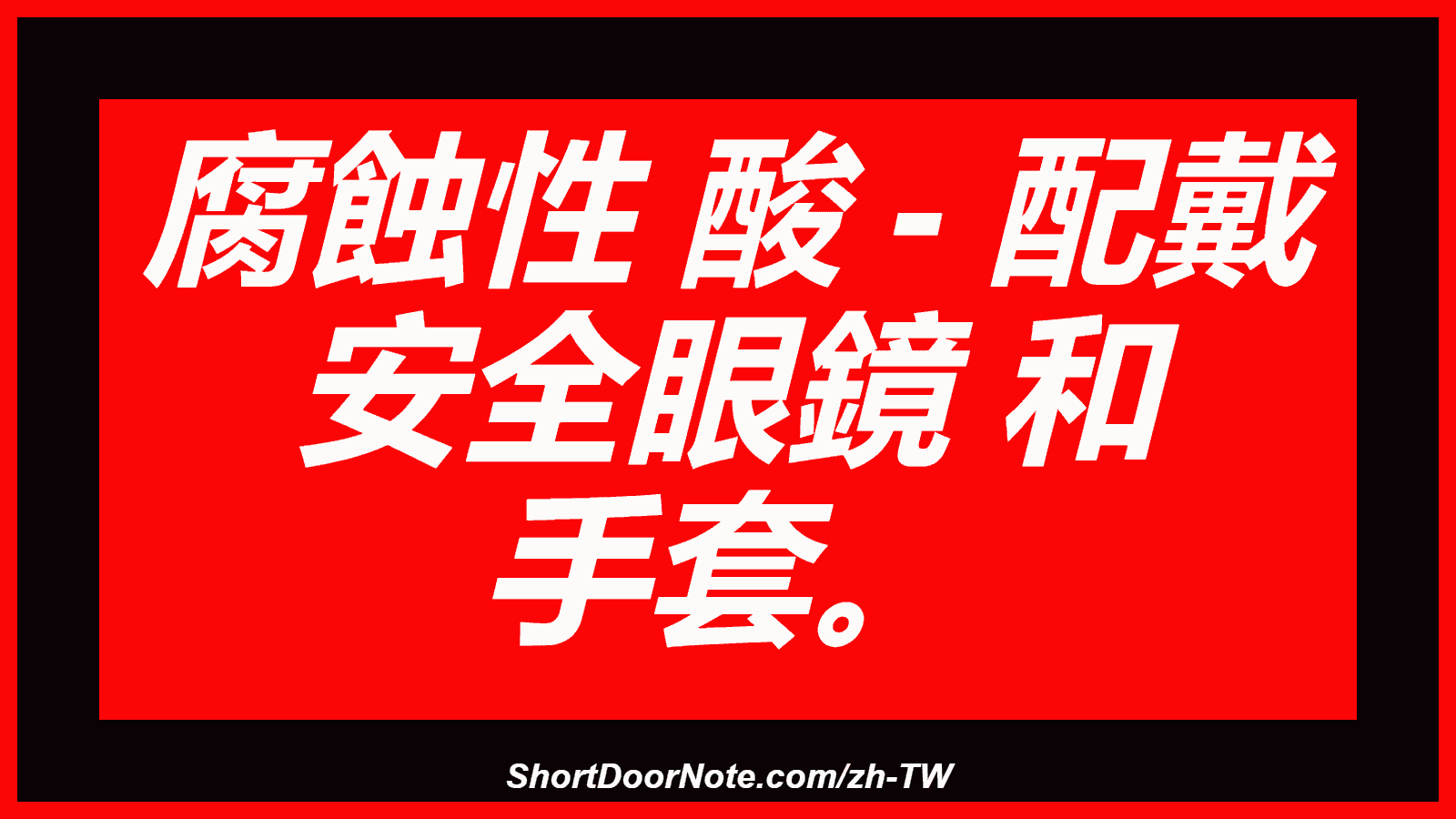 腐蝕性 酸 - 配戴 安全眼鏡 和 手套。
